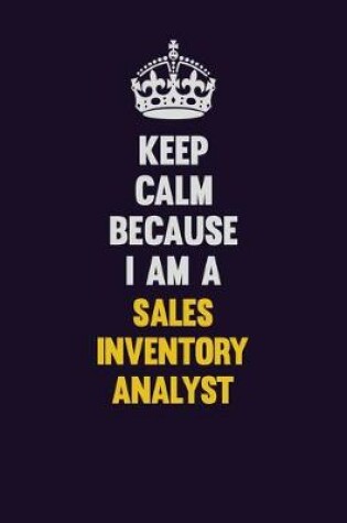 Cover of Keep Calm Because I Am A Sales Inventory Analyst
