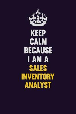 Book cover for Keep Calm Because I Am A Sales Inventory Analyst