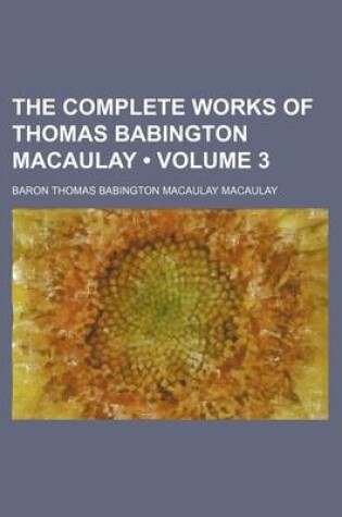 Cover of The Complete Works of Thomas Babington Macaulay (Volume 3)