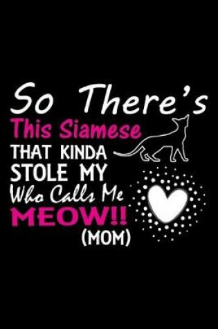 Cover of So there's this Siamese that kinda stole my who calls me meow!! (mom)