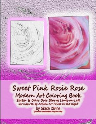 Book cover for Sweet Pink Rosie Rose Modern Art Coloring Book Sketch & Color Over Blurry Lines on Left Get Inspired by Artistic Art Prints on the Right by Grace Divine