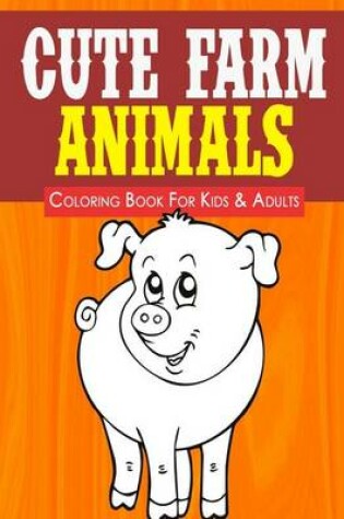 Cover of Cute Farm Animals Coloring Book for Kids & Adults