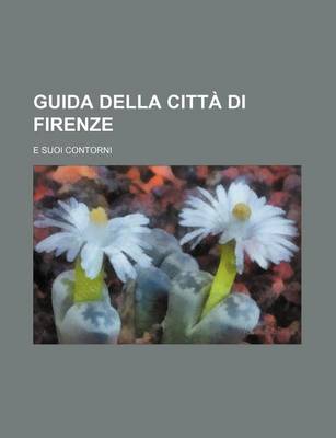 Book cover for Guida Della Citta Di Firenze; E Suoi Contorni
