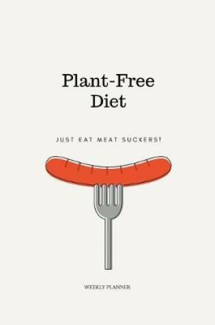 Cover of Plant-Free Diet, Just Eat Meat Suckers! Weekly Planner
