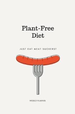 Book cover for Plant-Free Diet, Just Eat Meat Suckers! Weekly Planner