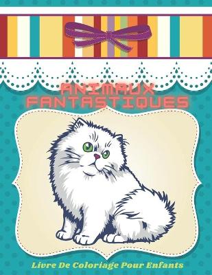 Book cover for Animaux Fantastiques - Livre De Coloriage Pour Enfants