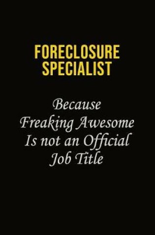 Cover of Foreclosure Specialist Because Freaking Asweome Is Not An Official Job Title