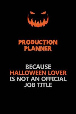 Book cover for Production Planner Because Halloween Lover Is Not An Official Job Title