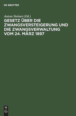 Cover of Gesetz �ber Die Zwangsversteigerung Und Die Zwangsverwaltung Vom 24. M�rz 1897