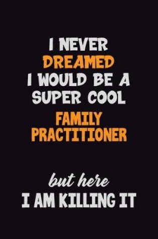 Cover of I Never Dreamed I would Be A Super Cool Family Practitioner But Here I Am Killing It