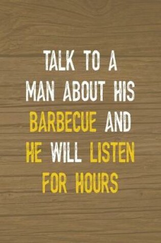 Cover of Talk To A Man About His Barbecue And He Will Listen For Hours