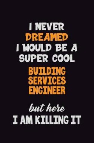 Cover of I Never Dreamed I would Be A Super Cool Building Services Engineer But Here I Am Killing It