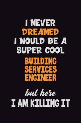 Book cover for I Never Dreamed I would Be A Super Cool Building Services Engineer But Here I Am Killing It