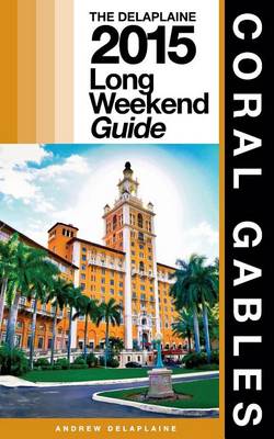 Book cover for Coral Gables - The Delaplaine 2015 Long Weekend Guide