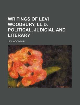 Book cover for Writings of Levi Woodbury, LL.D. Political, Judicial and Literary