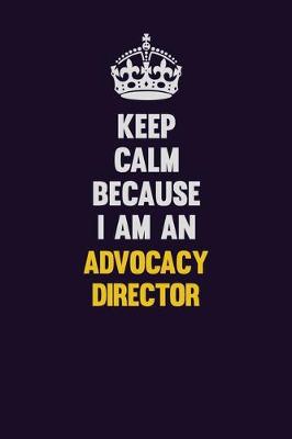 Book cover for Keep Calm Because I Am An Advocacy Director