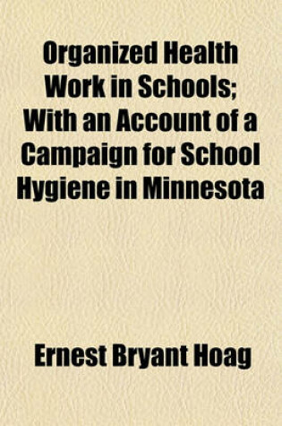 Cover of Organized Health Work in Schools; With an Account of a Campaign for School Hygiene in Minnesota