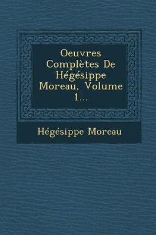 Cover of Oeuvres Completes de Hegesippe Moreau, Volume 1...