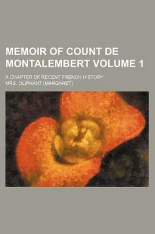 Cover of Memoir of Count de Montalembert Volume 1; A Chapter of Recent French History