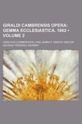 Cover of Giraldi Cambrensis Opera (Volume 2); Gemma Ecclesiastica. 1862