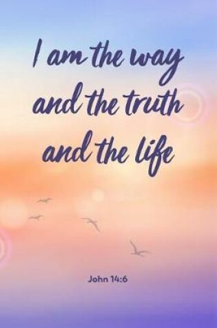 Cover of I Am The Way And The Truth And The Life - John 14
