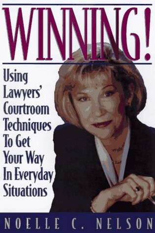 Cover of Winning! Using Lawyer's Courtroom Techniques to Get Your Way in Every Situation