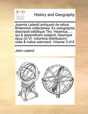 Book cover for Joannis Lelandi Antiquarii de Rebus Britannicis Collectanea. Ex Autographis Descripsit Ediditque Tho. Hearnius, ... Qui & Appendicem Subjecit, Totumque Opus (in VI. Volumina Distributum) Notis & Indice Adornavit. Volume 3 of 6