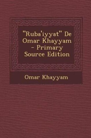 Cover of "Ruba'iyyat" de Omar Khayyam - Primary Source Edition