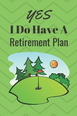 Book cover for Yes I Do Have A Retirement Plan