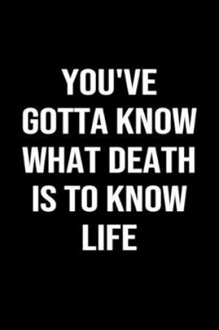 Cover of You've Gotta Know What Death is to Know Life