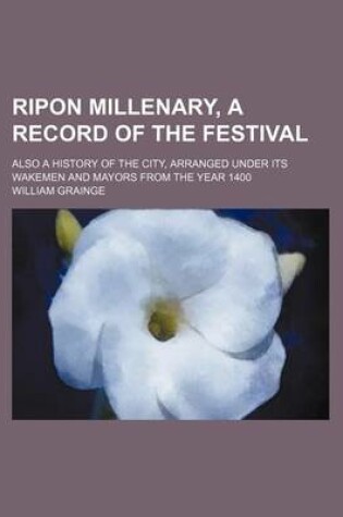 Cover of Ripon Millenary, a Record of the Festival; Also a History of the City, Arranged Under Its Wakemen and Mayors from the Year 1400