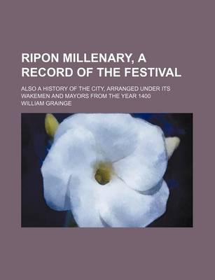 Book cover for Ripon Millenary, a Record of the Festival; Also a History of the City, Arranged Under Its Wakemen and Mayors from the Year 1400