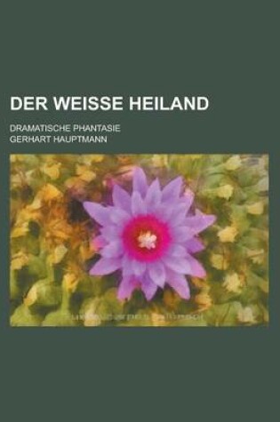 Cover of Der Weisse Heiland; Dramatische Phantasie