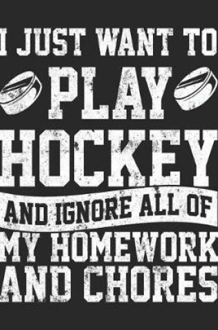 Cover of I Just Want To Play Hockey And Ignore All Of My Homework And Chores