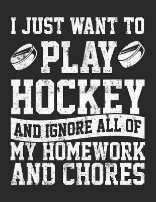 Book cover for I Just Want To Play Hockey And Ignore All Of My Homework And Chores