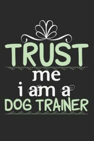 Cover of Trust Me, I Am A Dog Trainer