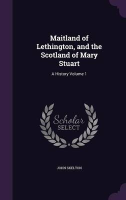 Book cover for Maitland of Lethington, and the Scotland of Mary Stuart