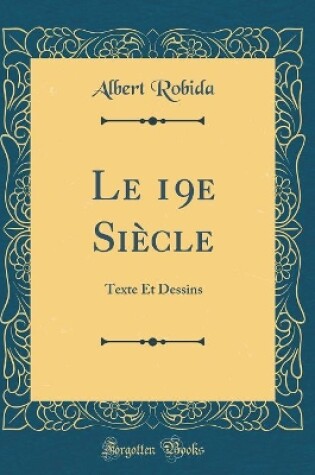 Cover of Le 19e Siècle: Texte Et Dessins (Classic Reprint)