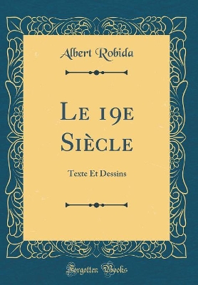 Book cover for Le 19e Siècle: Texte Et Dessins (Classic Reprint)