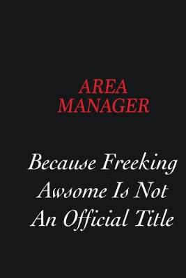 Book cover for Area Manager Because Freeking Awsome is not an official title