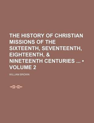 Book cover for The History of Christian Missions of the Sixteenth, Seventeenth, Eighteenth, & Nineteenth Centuries (Volume 2)