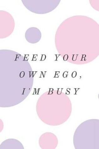 Cover of Feed Your Own Ego, I'm Busy