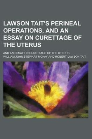 Cover of Lawson Tait's Perineal Operations, and an Essay on Curettage of the Uterus; And an Essay on Curettage of the Uterus