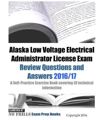 Book cover for Alaska Low Voltage Electrical Administrator License Exam Review Questions and Answers 2016/17 Edition