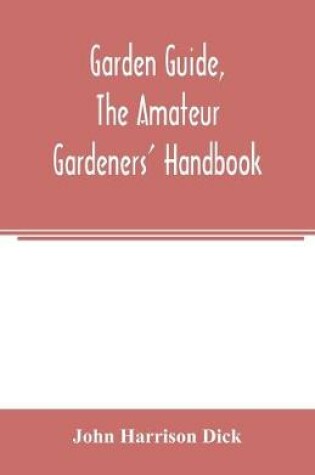 Cover of Garden guide, the amateur gardeners' handbook; how to plan, plant and maintain the home grounds, the suburban garden, the city lot. How to grow good vegetables and fruit. How to care for roses and other favorite flowers, hardy plants, trees, shrubs, lawns,