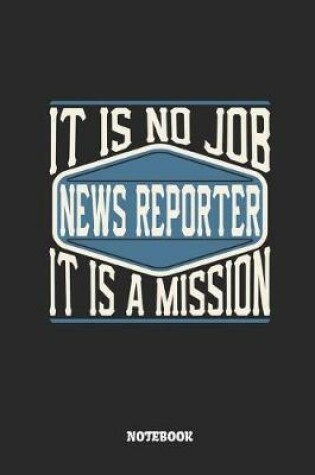 Cover of News Reporter Notebook - It Is No Job, It Is a Mission