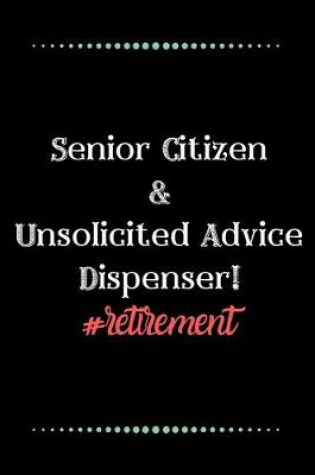 Cover of Senior Citizen... and Unsolicited Advice Dispenser!-Blank Lined Notebook-Funny Quote Journal-6"x9"/120 pages