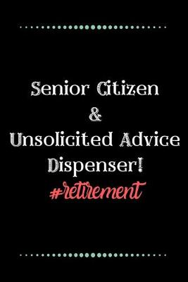 Book cover for Senior Citizen... and Unsolicited Advice Dispenser!-Blank Lined Notebook-Funny Quote Journal-6"x9"/120 pages