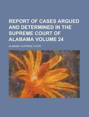 Book cover for Report of Cases Argued and Determined in the Supreme Court of Alabama Volume 24