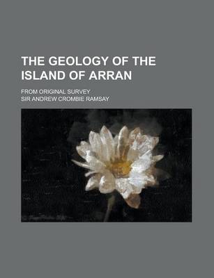 Book cover for The Geology of the Island of Arran; From Original Survey